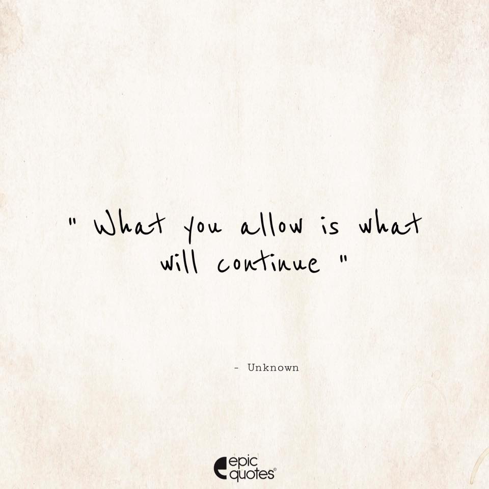 What You Allow Is What Will Continue