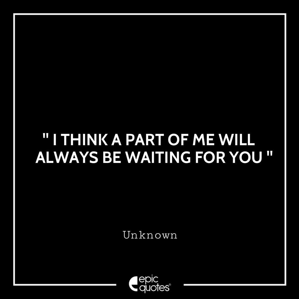 I think a part of me will always be waiting for you Epic Quotes