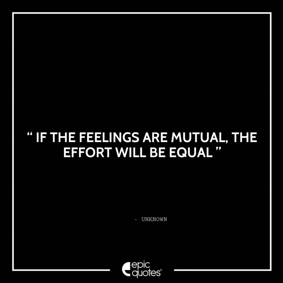 If you have mutual feelings, the effort will be equal