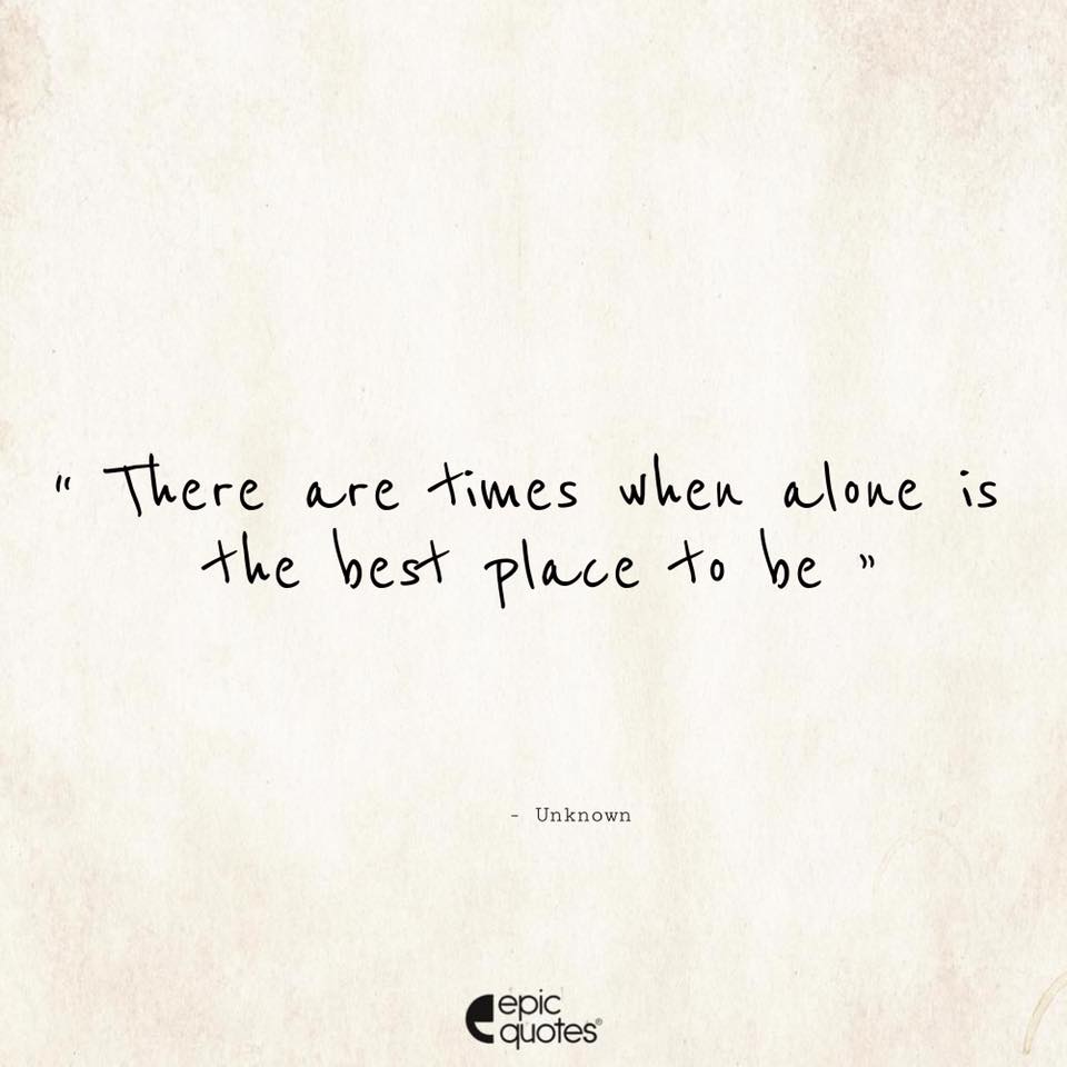 There are times when alone is the best place to be.