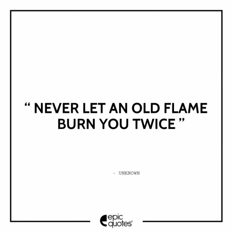 Never let an old flame burn you twice.