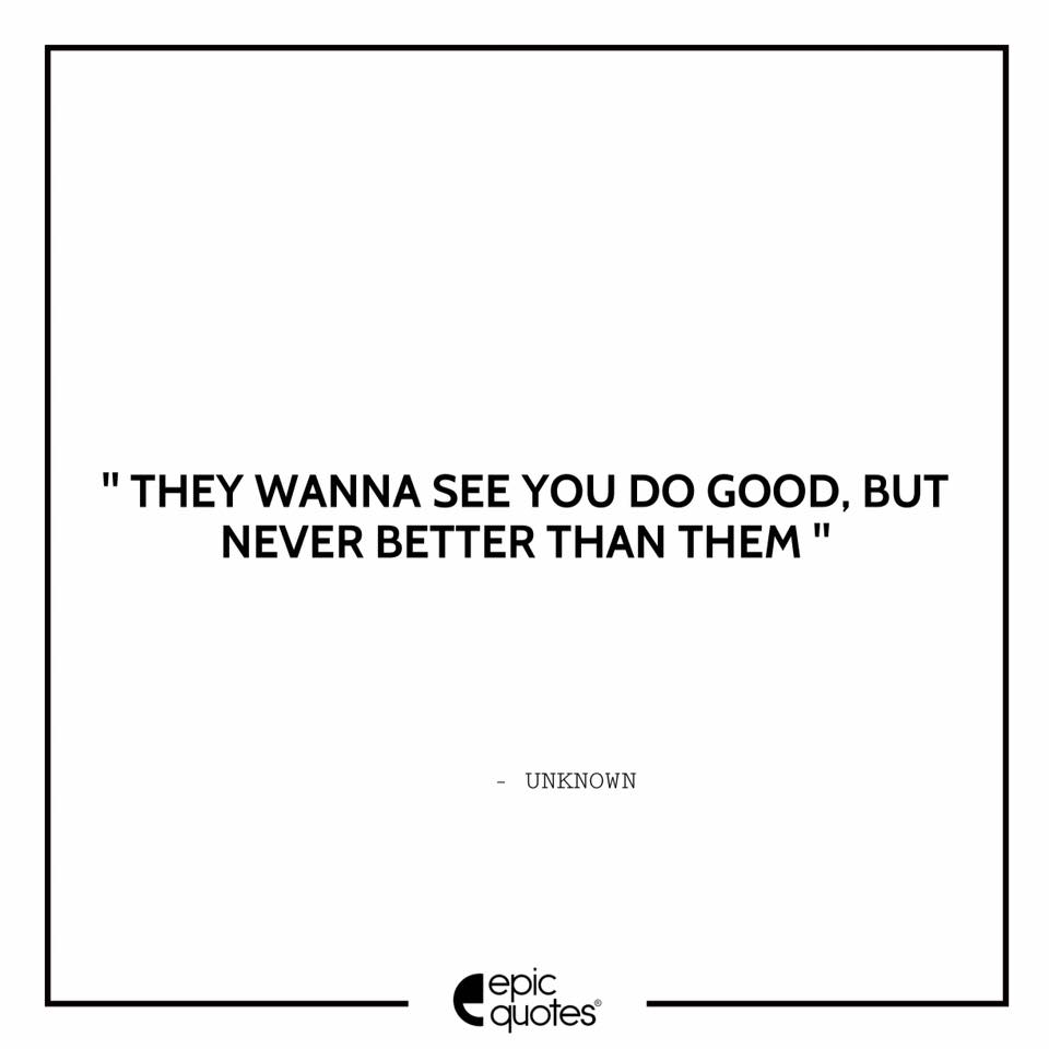 They Wanna See You Do Good But Never Better Than Them