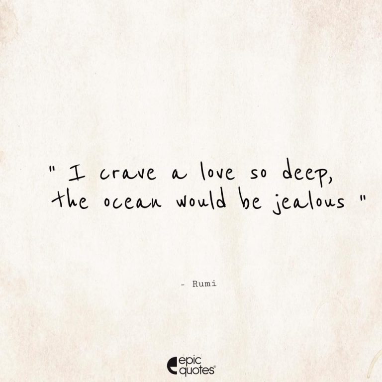 I crave a love so deep the ocean would be jealous - Rumi