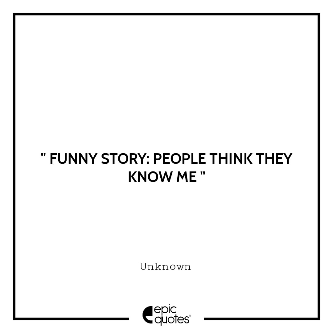 Funny story: People think they know me