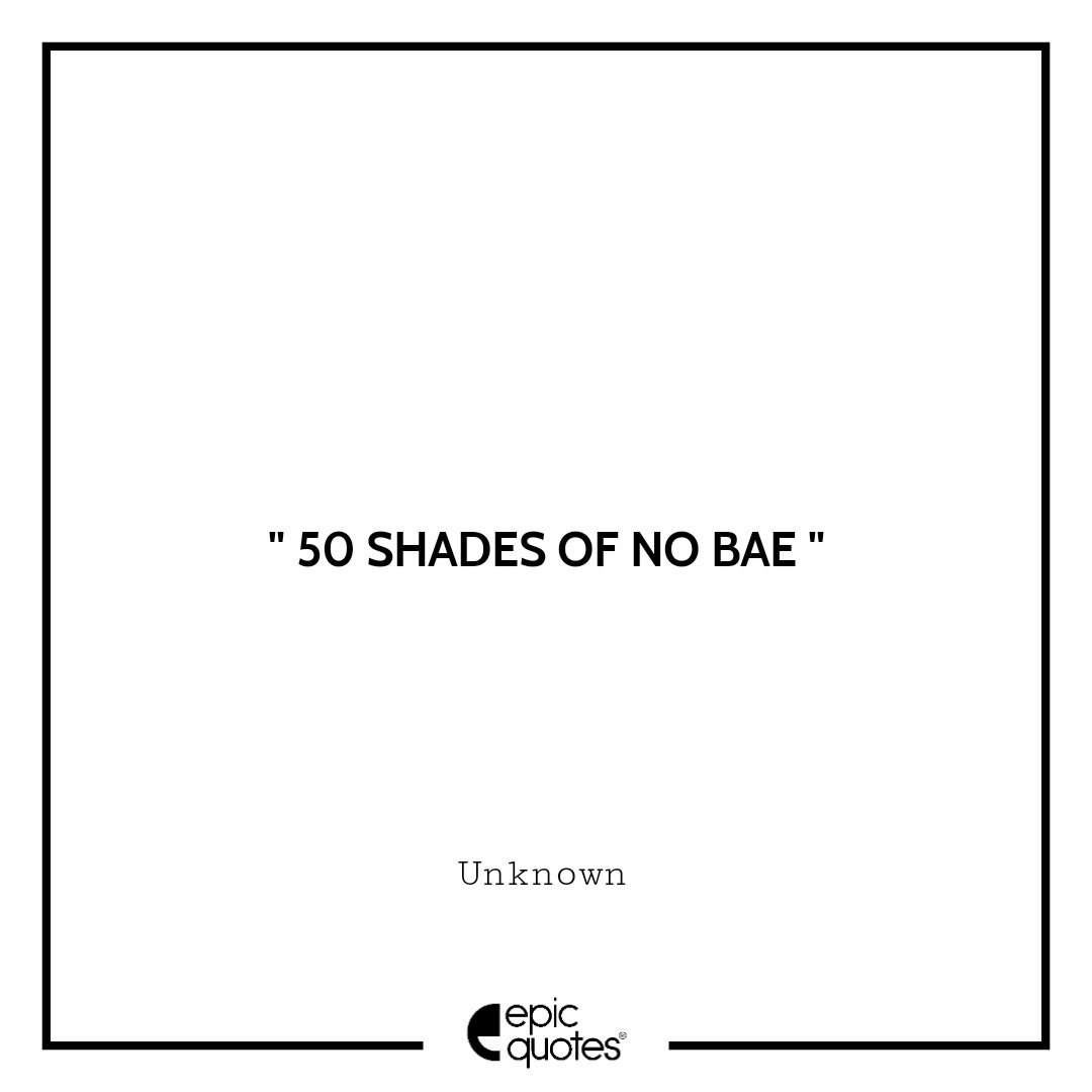 50 shades of no bae