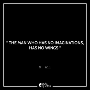 The man who has no imaginations has no wings