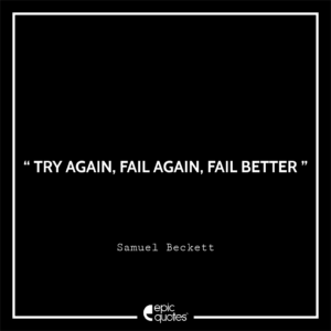Try Again, Fail again , Fail better