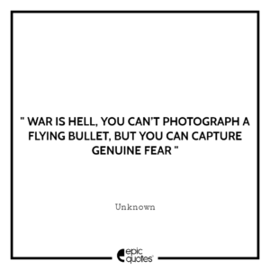 War is hell. You can’t photograph a flying bullet, but you can capture genuine fear