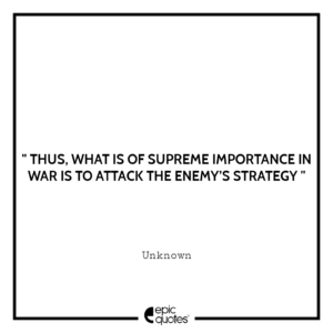 Thus, what is of supreme importance in war is to attack the enemy’s strategy