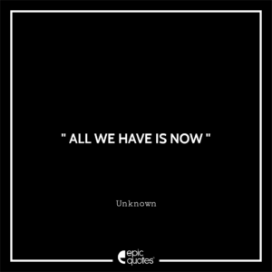 All we have is NOW