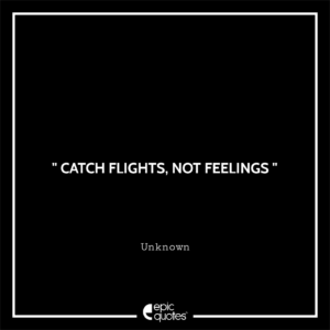 Catch flights, not Feelings