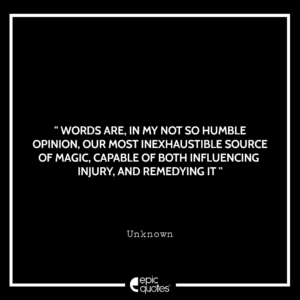 Words are, in my not so humble opinion, our most inexhaustible source of magic, capable of both influencing injury, and remedying it