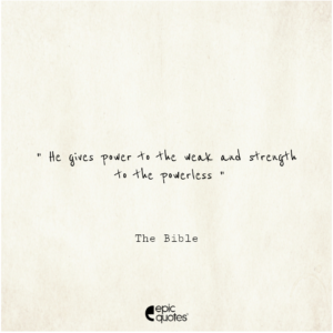 He gives power to the weak and strength to the powerless