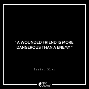 A wounded friend is more dangerous than a enemy.