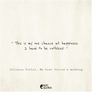 This is my one chance at happiness. I have to be ruthless!, Julianne Potter