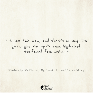 I love this man, and there’s no way I’m gonna give him up to some big-haired, two-faced food critic!, Kimberly Wallace