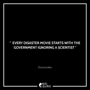 Every disaster movie starts with the government ignoring a scientist