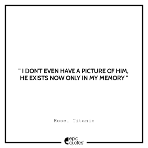 I don’t even have a picture of him. He exists now… only in my memory