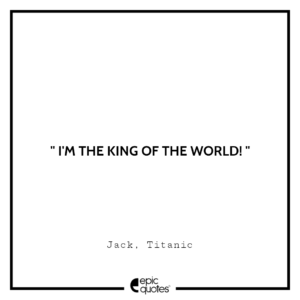 I’m the king of the world!