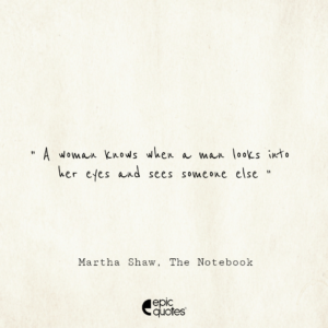 A woman knows when a man looks into her eyes and sees someone else; Martha Shaw