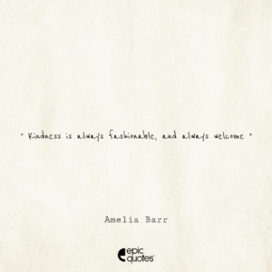 Kindness is always fashionable, and always welcome
