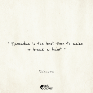 Ramadan is the best time to make or break a habit