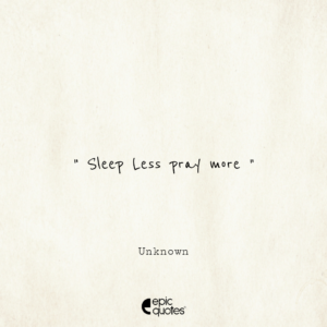 Sleep Less pray more