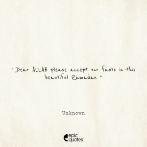 Dear ALLAH please accept our fasts in this beautiful Ramadan