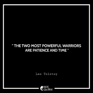 The two most powerful warriors are patience and time