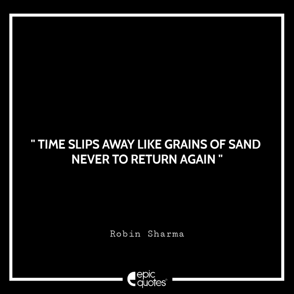 Time slips away like grains of sand never to return again