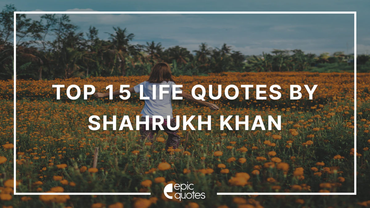 Top 15 Life Quotes By Shahrukh Khan