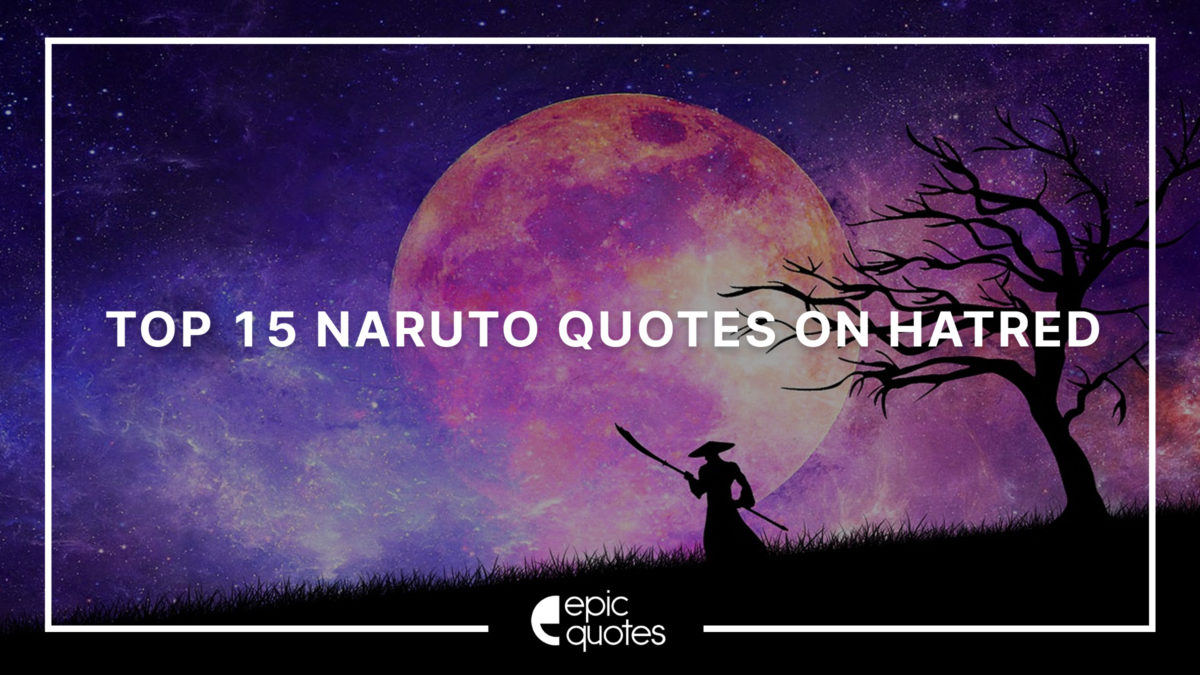 Top 15 Naruto Quotes On Hatred
