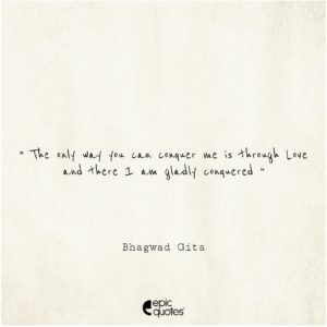 The only way you can conquer me is through Love and there I am gladly conquered