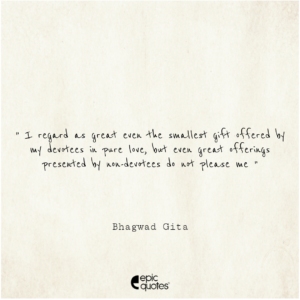 I regard as great even the smallest gift offered by my devotees in pure love, but even great offerings presented by non-devotees do not please me