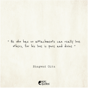 He who has no attachments can really love others, for his love is pure and divine