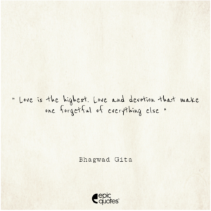 Love is the highest. Love and devotion that make one forgetful of everything else