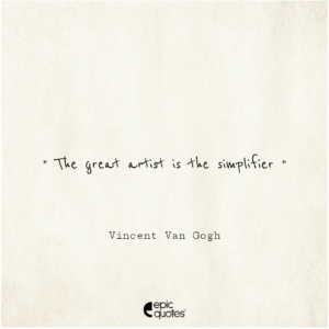 The great artist is the simplifier. Vincent Van Gogh