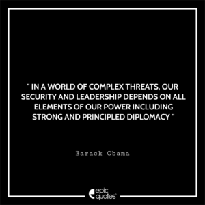 In a world of complex threats, our security and leadership depends on all elements of our power – including strong and principled diplomacy