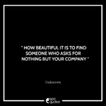 How Beautiful It Is To Find Someone Who Asks For Nothing But Your Company