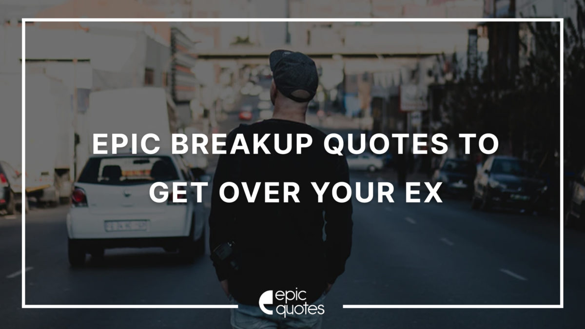 Epic Break up Quotes to get over your Heartbreak