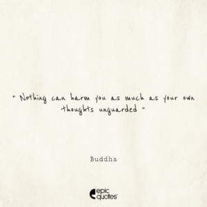 Nothing can harm you as much as your own thoughts unguarded