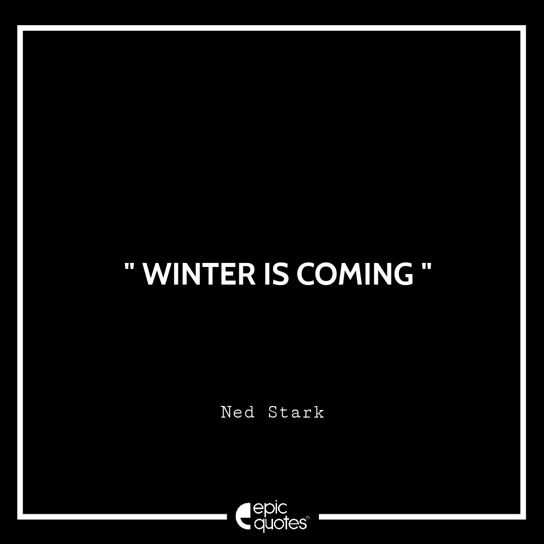 Winter is Coming Winter is Coming