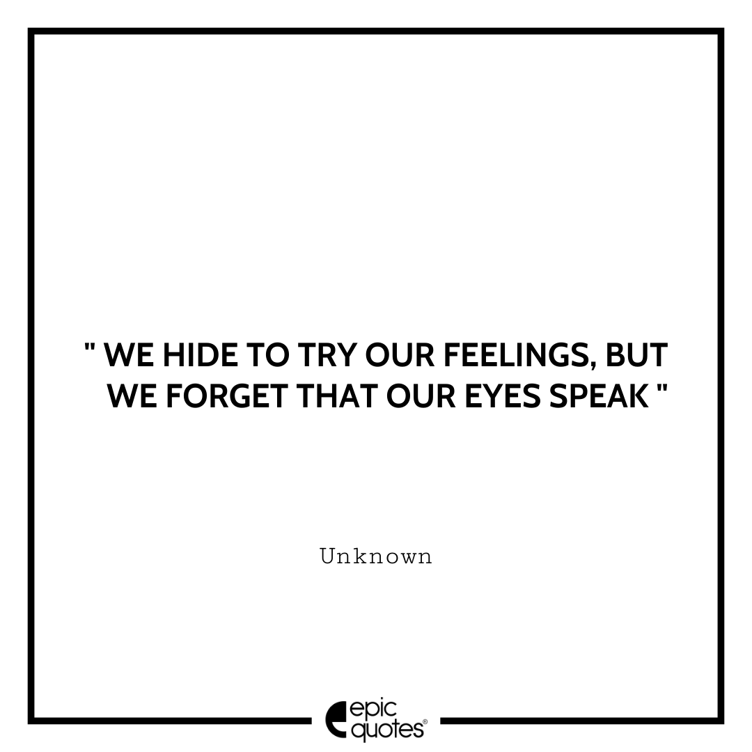 We hide to try our feelings, but we forget that our eyes speak. - Unknown Best Depression Quotes