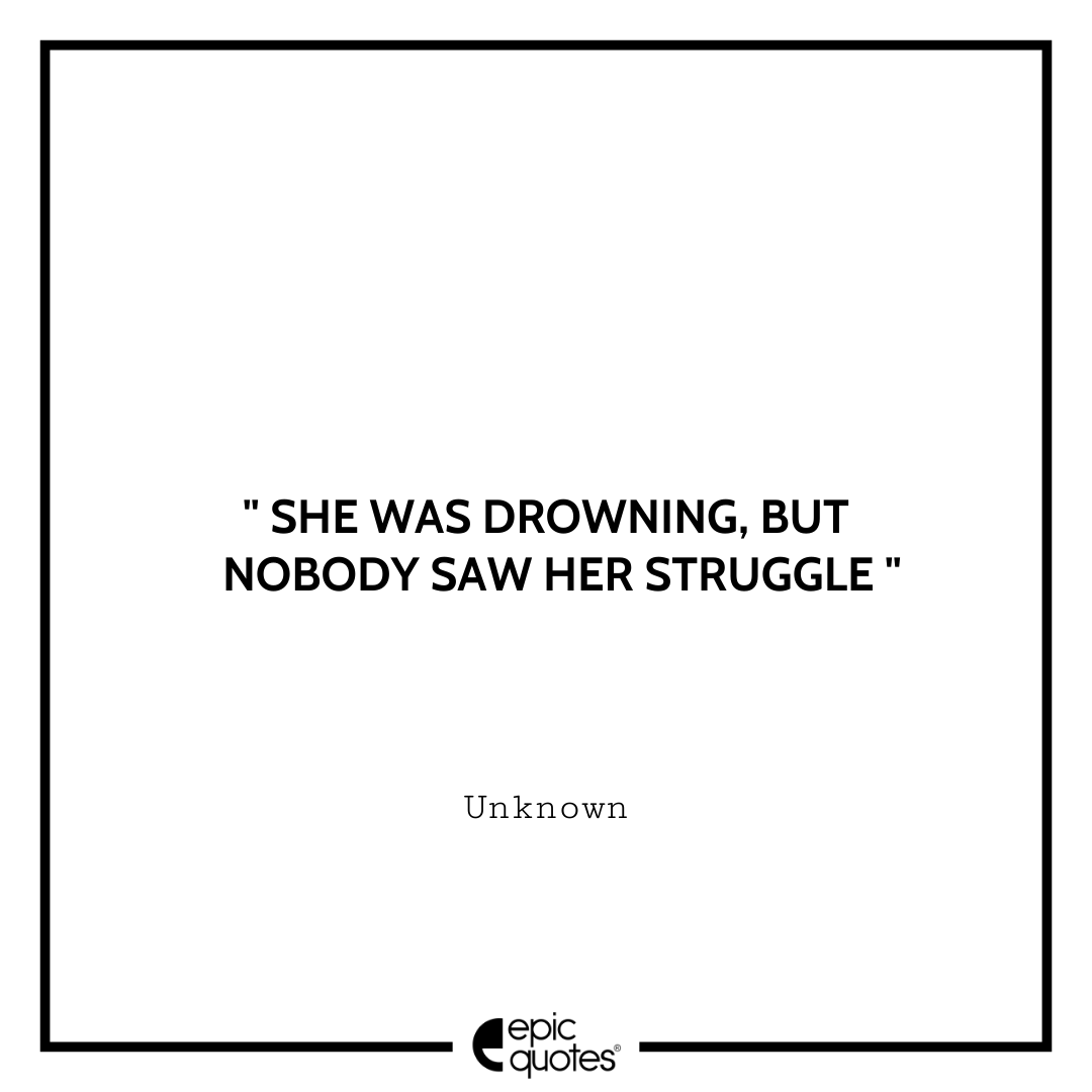 She was drowning, but nobody saw her struggle. - Unknown Best Depression Quotes