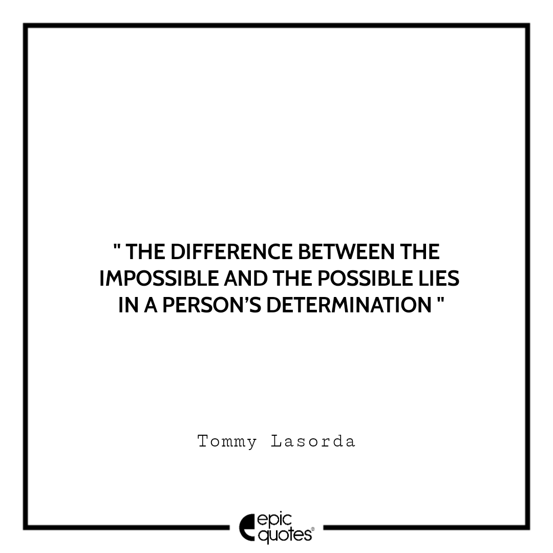 The difference between the impossible and the possible lies in a person’s determination The difference between the impossible and the possible lies in a person’s determination