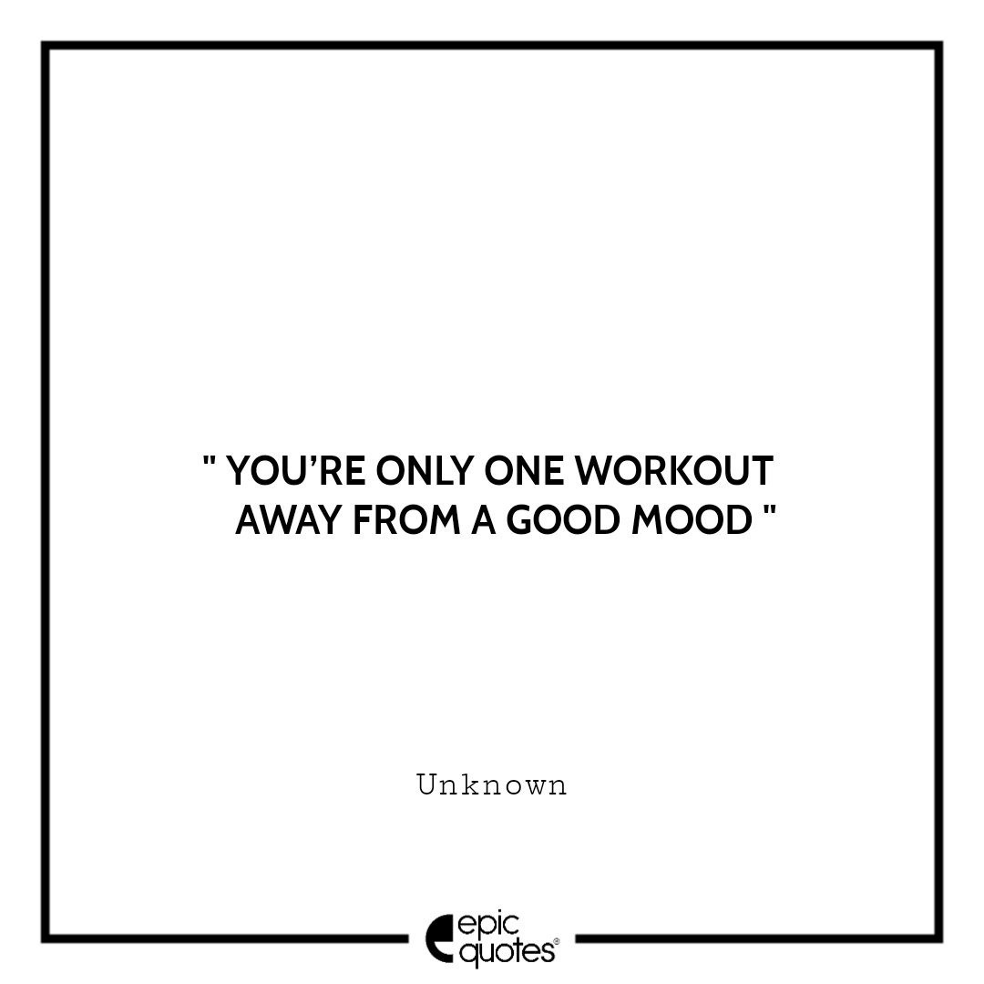 You’re only one workout away from a good mood You’re only one workout away from a good mood