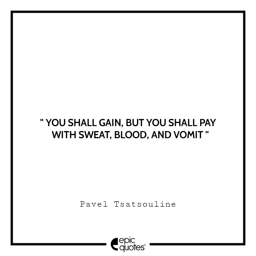You shall gain, but you shall pay with sweat, blood, and vomit You shall gain, but you shall pay with sweat, blood, and vomit