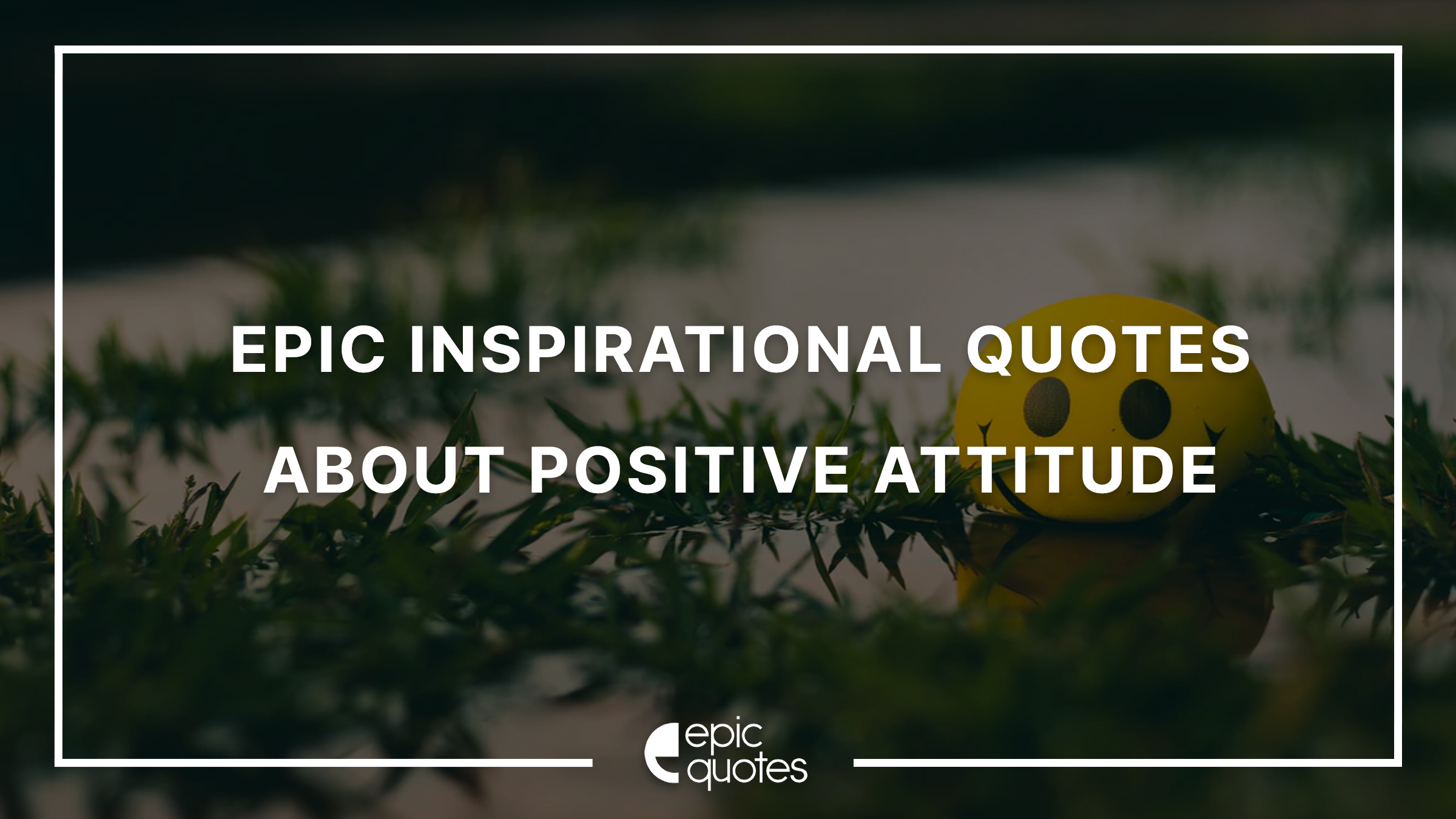 Epic Inspirational Quotes About Positive Attitude Towards Life