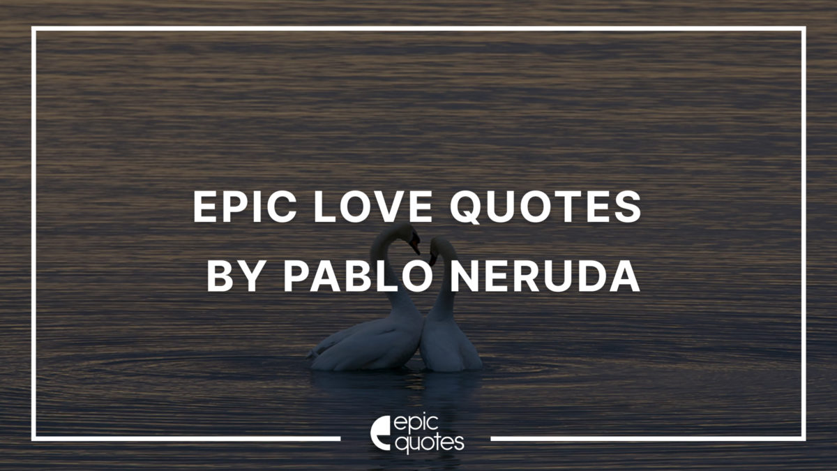 love quotes by pablo neruda