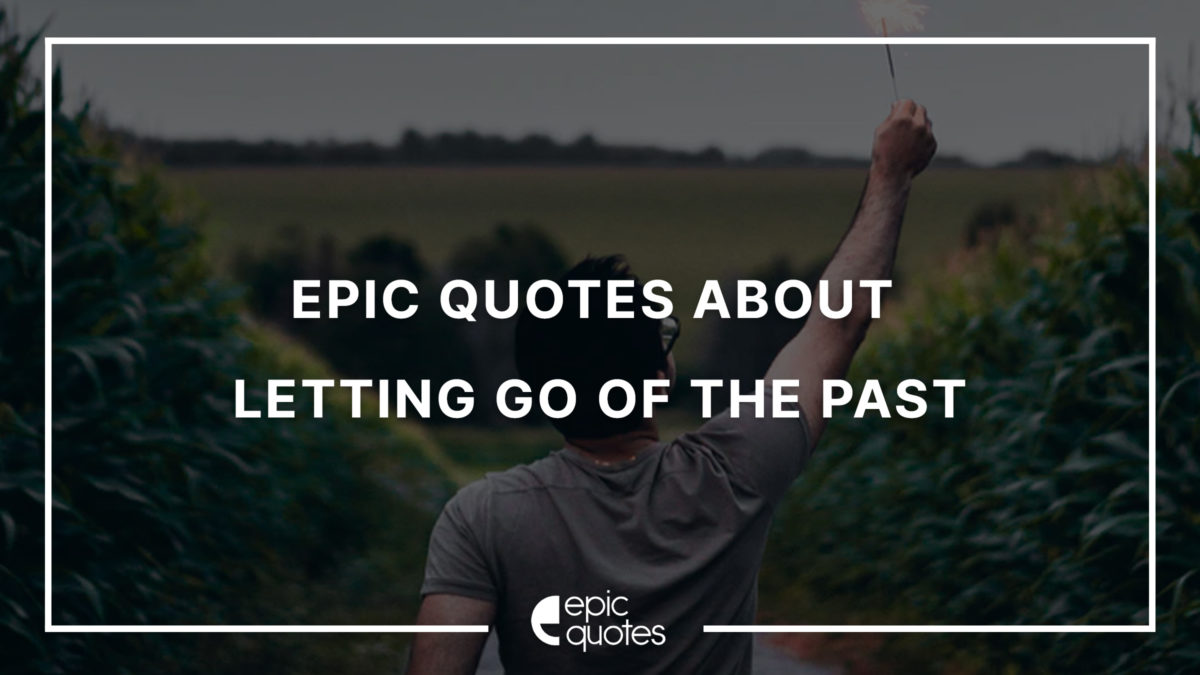 Epic Quotes About Letting Go Of The Past